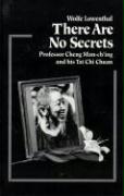 There Are No Secrets: Professor Cheng Man Ch'ing and His T'ai Chi Chuan